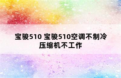 宝骏510 宝骏510空调不制冷压缩机不工作